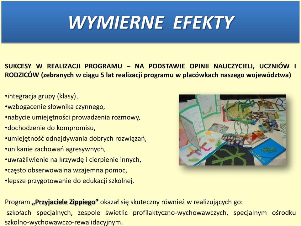 rozwiązao, unikanie zachowao agresywnych, uwrażliwienie na krzywdę i cierpienie innych, często obserwowalna wzajemna pomoc, lepsze przygotowanie do edukacji szkolnej.