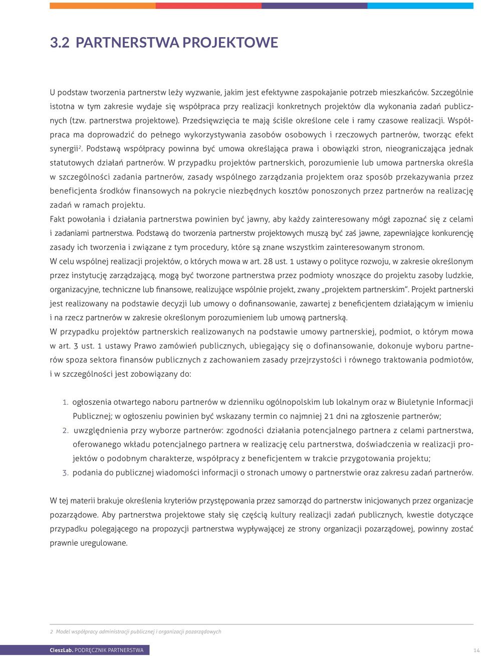 Przedsięwzięcia te mają ściśle określone cele i ramy czasowe realizacji. Współpraca ma doprowadzić do pełnego wykorzystywania zasobów osobowych i rzeczowych partnerów, tworząc efekt synergii 2.