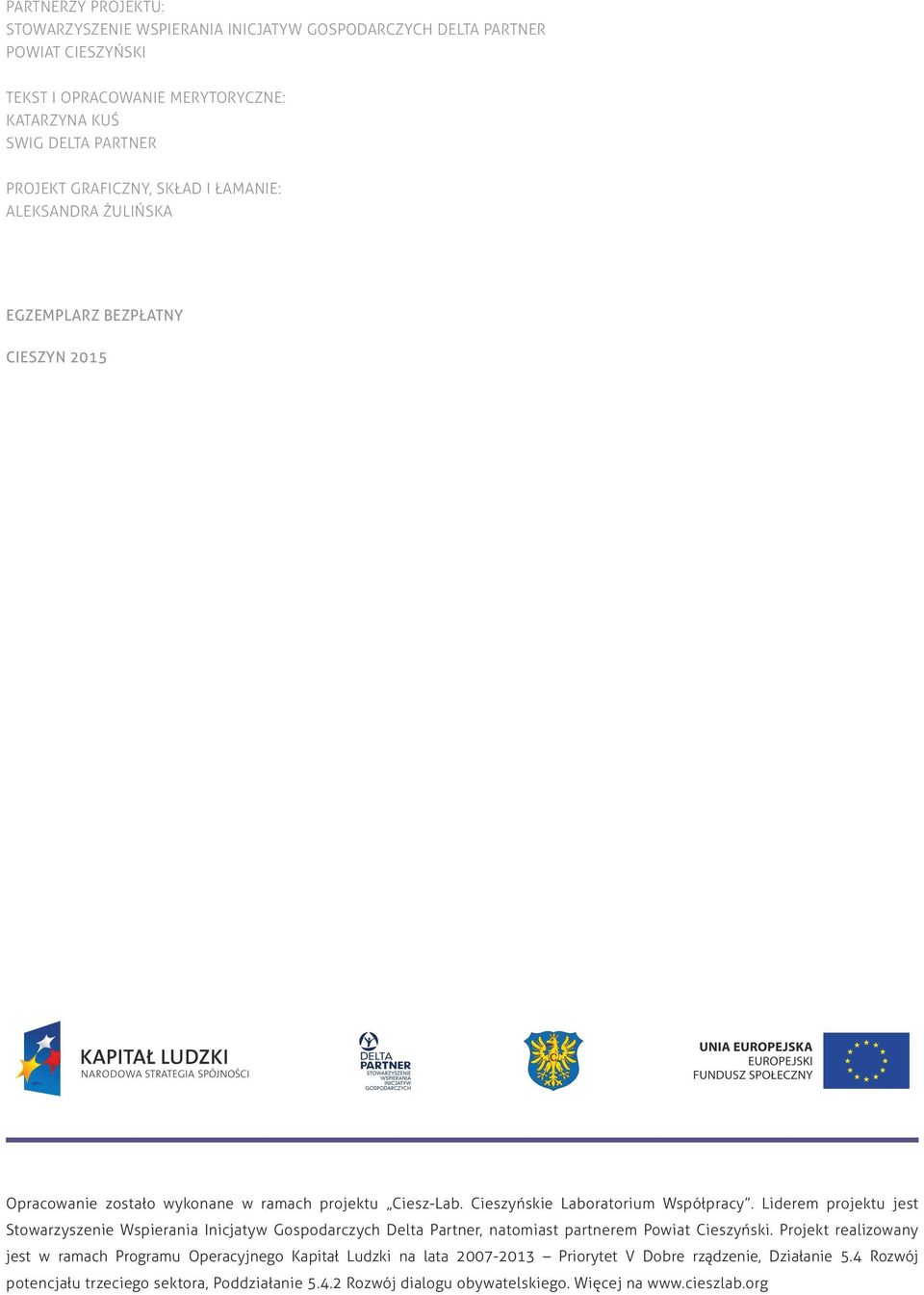Liderem projektu jest Stowarzyszenie Wspierania Inicjatyw Gospodarczych Delta Partner, natomiast partnerem Powiat Cieszyński.