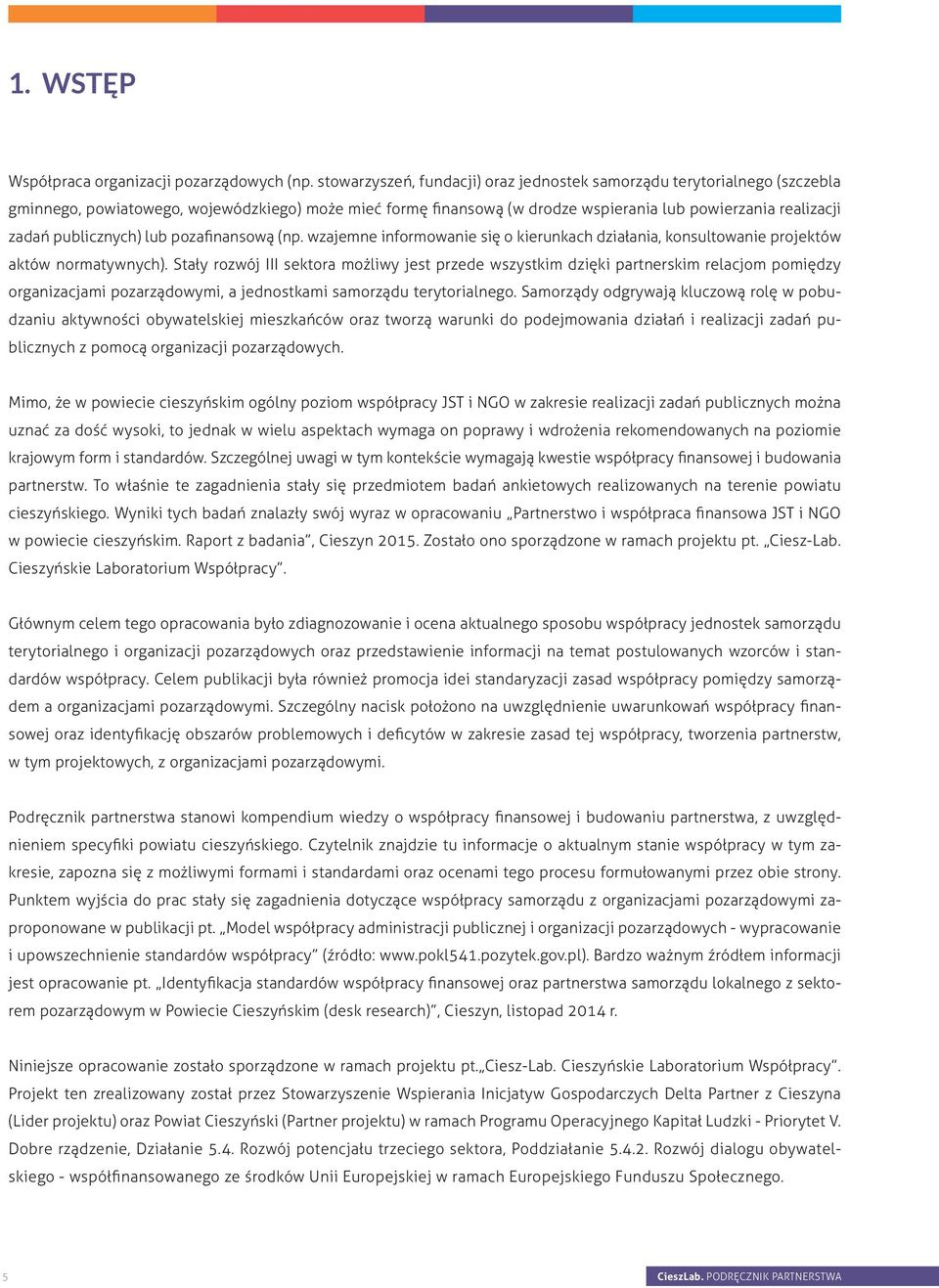 publicznych) lub pozafinansową (np. wzajemne informowanie się o kierunkach działania, konsultowanie projektów aktów normatywnych).