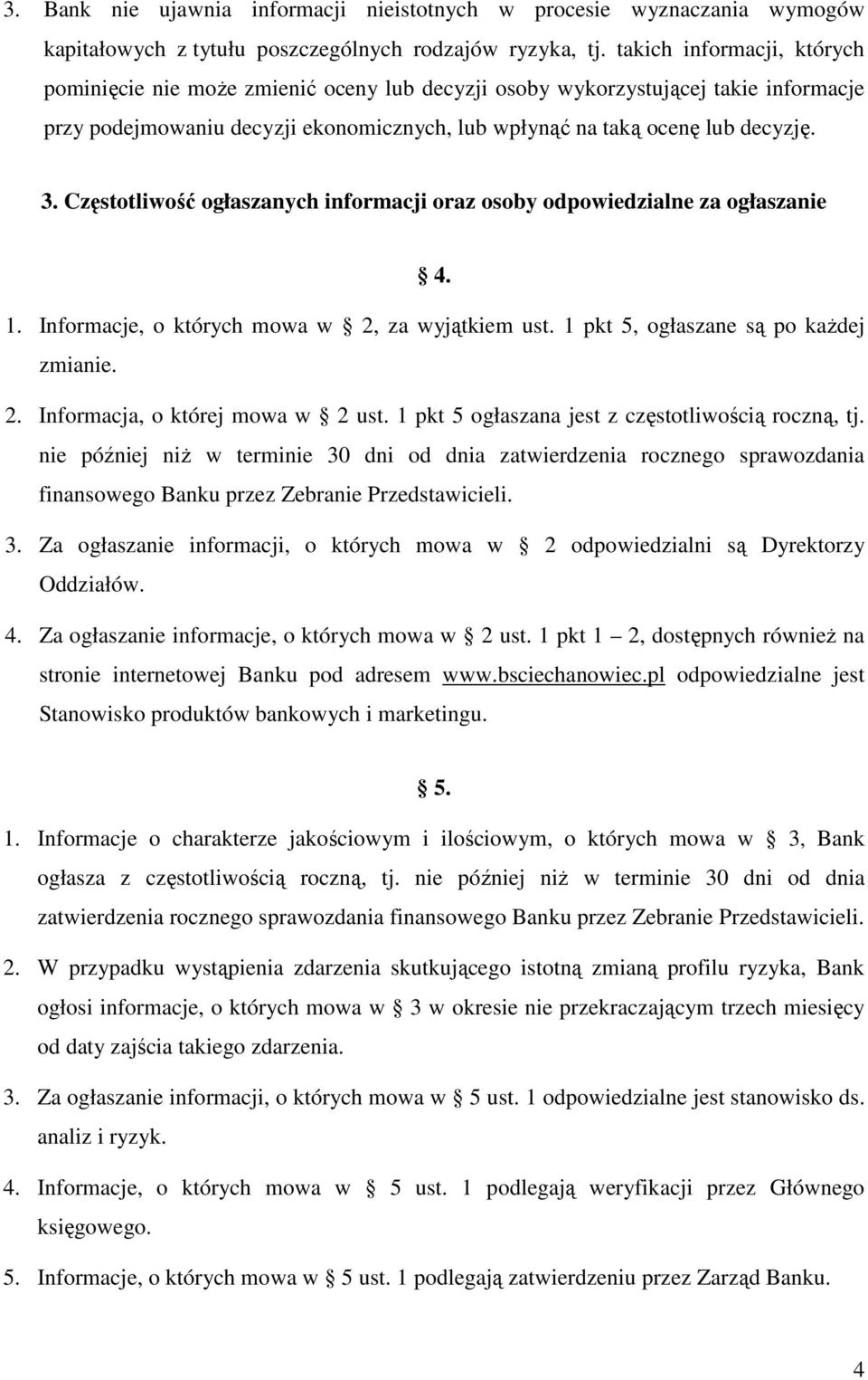 Częstotliwość ogłaszanych informacji oraz osoby odpowiedzialne za ogłaszanie 4. 1. Informacje, o których mowa w 2, za wyjątkiem ust. 1 pkt 5, ogłaszane są po każdej zmianie. 2. Informacja, o której mowa w 2 ust.