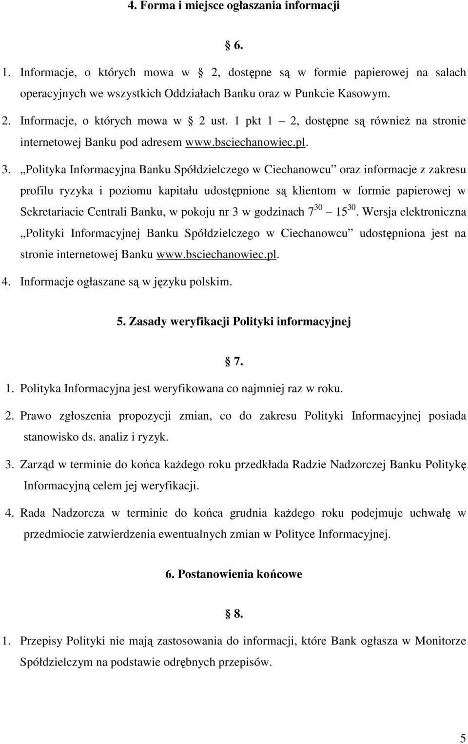 Polityka Informacyjna Banku Spółdzielczego w Ciechanowcu oraz informacje z zakresu profilu ryzyka i poziomu kapitału udostępnione są klientom w formie papierowej w Sekretariacie Centrali Banku, w