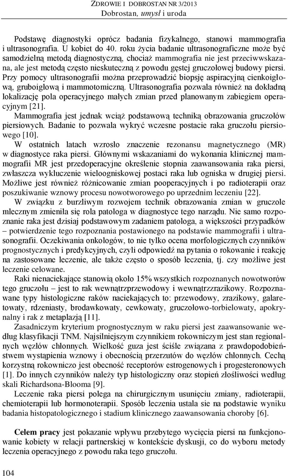 piersi. Przy pomocy ultrasonografii można przeprowadzić biopsję aspiracyjną cienkoigłową, gruboigłową i mammotomiczną.