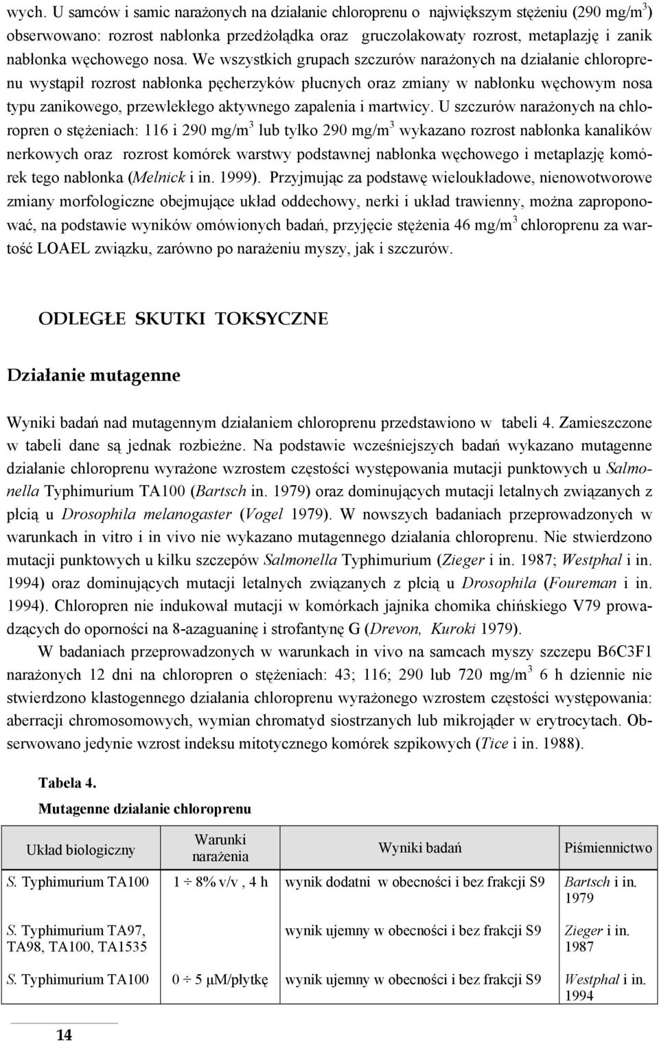 We wszystkich grupach szczurów narażonych na działanie chloroprenu wystąpił rozrost nabłonka pęcherzyków płucnych oraz zmiany w nabłonku węchowym nosa typu zanikowego, przewlekłego aktywnego