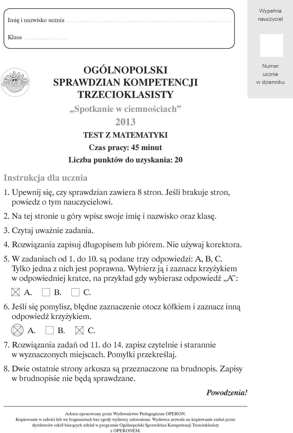 Upewnij się, czy sprawdzian zawiera 8 stron. Jeśli brakuje stron, powiedz o tym nauczycielowi. 2. Na tej stronie u góry wpisz swoje imię i nazwisko oraz klasę. 3. Czytaj uważnie zadania. 4.