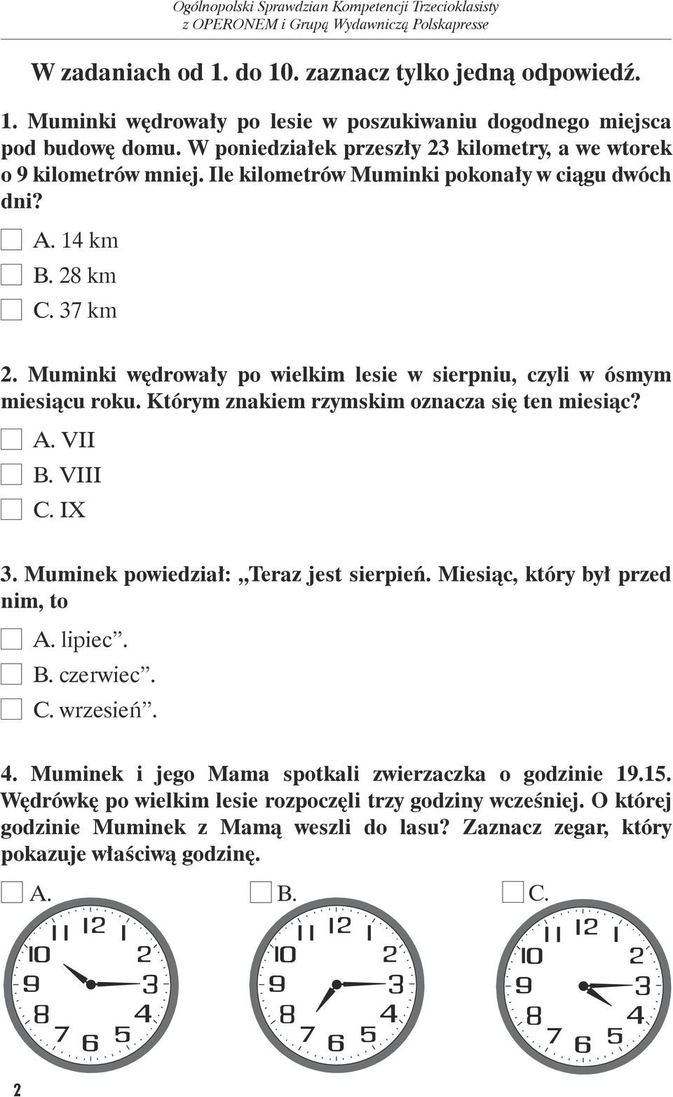 Muminki wędrowały po wielkim lesie w sierpniu, czyli w ósmym miesiącu roku. Którym znakiem rzymskim oznacza się ten miesiąc? A. VII B. VIII C. IX 3. Muminek powiedział: Teraz jest sierpień.