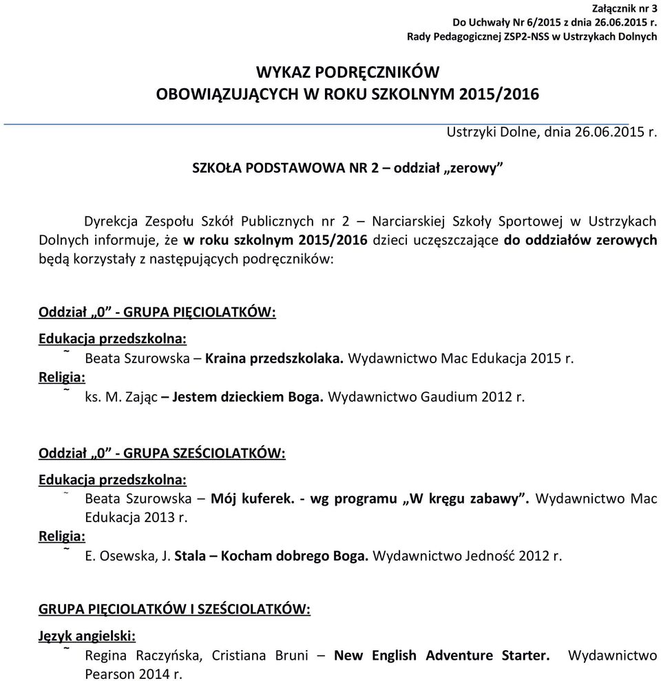 Wydawnictwo Gaudium 2012 r. Oddział 0 - GRUPA SZEŚCIOLATKÓW: Edukacja przedszkolna: Beata Szurowska Mój kuferek. - wg programu W kręgu zabawy. Wydawnictwo Mac Edukacja 2013 r. E. Osewska, J.