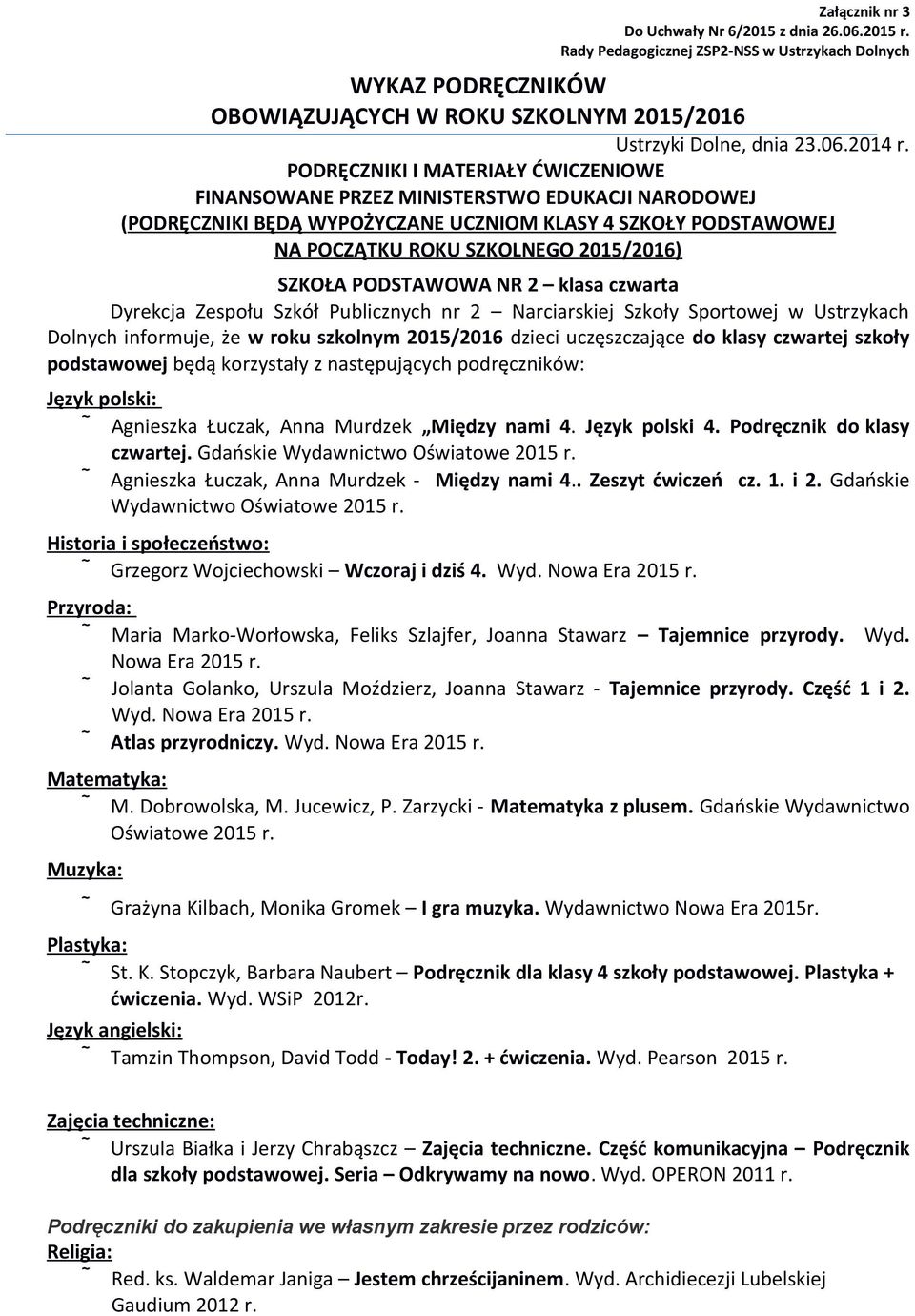 PODSTAWOWA NR 2 klasa czwarta Dolnych informuje, że w roku szkolnym 2015/2016 dzieci uczęszczające do klasy czwartej szkoły podstawowej będą korzystały z następujących podręczników: Język polski: