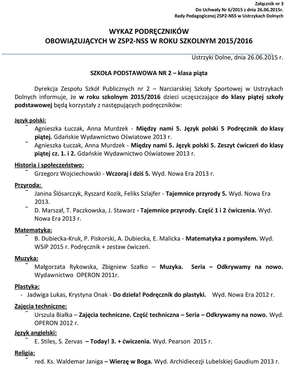 korzystały z następujących podręczników: Język polski: Agnieszka Łuczak, Anna Murdzek - Między nami 5. Język polski 5 Podręcznik do klasy piątej. Gdańskie Wydawnictwo Oświatowe 2013 r.