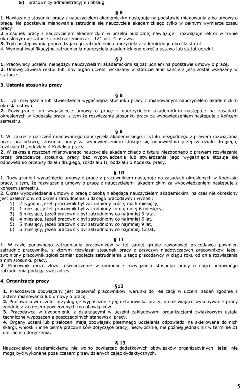 trybie określonym w statucie z zastrzeżeniem art. 121 ust. 4 ustawy. 3. Tryb postępowania poprzedzającego zatrudnienie nauczyciela akademickiego określa statut. 4. Wymogi kwalifikacyjne zatrudnienia nauczyciela akademickiego określa ustawa lub statut uczelni.