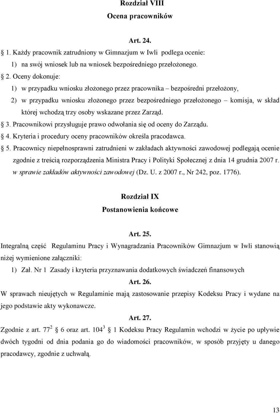 Oceny dokonuje: 1) w przypadku wniosku złożonego przez pracownika bezpośredni przełożony, 2) w przypadku wniosku złożonego przez bezpośredniego przełożonego komisja, w skład której wchodzą trzy osoby