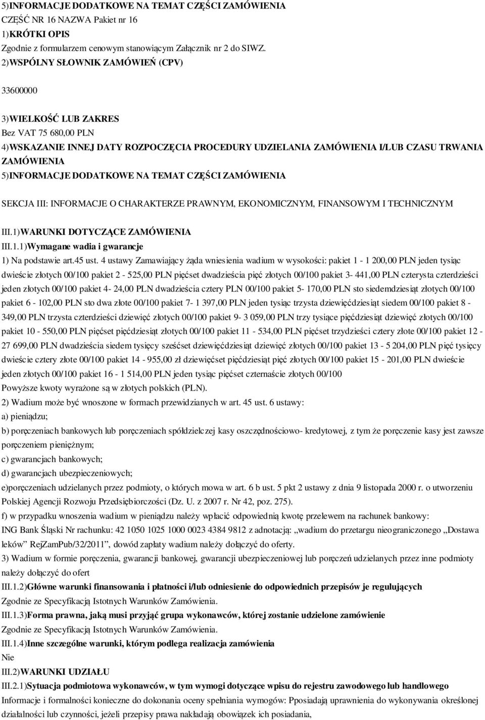 4 ustawy Zamawiający żąda wniesienia wadium w wysokości: pakiet 1-1 200,00 PLN jeden tysiąc dwieście złotych 00/100 pakiet 2-525,00 PLN pięćset dwadzieścia pięć złotych 00/100 pakiet 3-441,00 PLN