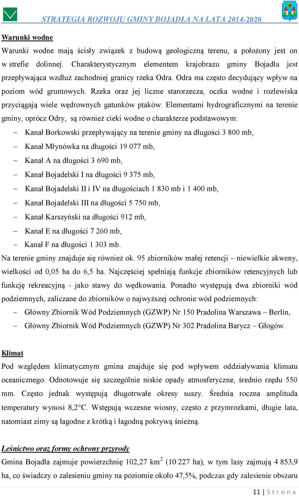 Rzeka oraz jej liczne starorzecza, oczka wodne i rozlewiska przyciągają wiele wędrownych gatunków ptaków.
