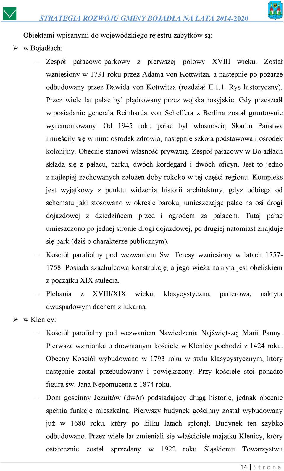Przez wiele lat pałac był plądrowany przez wojska rosyjskie. Gdy przeszedł w posiadanie generała Reinharda von Scheffera z Berlina został gruntownie wyremontowany.