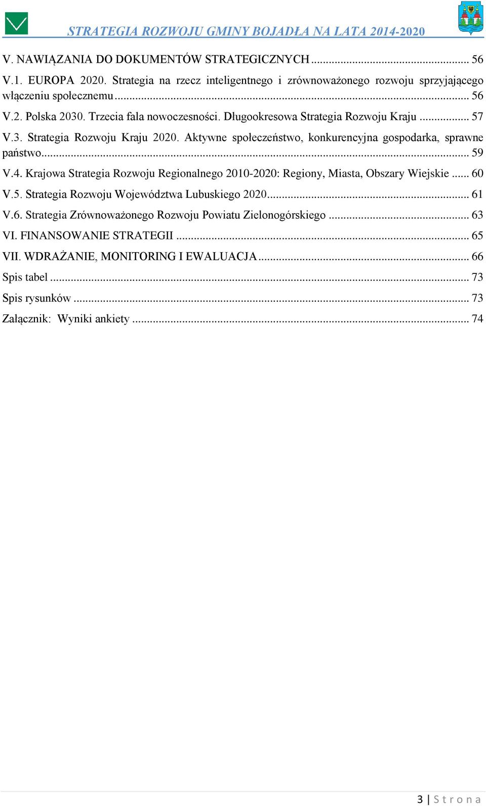 Krajowa Strategia Rozwoju Regionalnego 2010-2020: Regiony, Miasta, Obszary Wiejskie... 60 V.5. Strategia Rozwoju Województwa Lubuskiego 2020... 61 V.6. Strategia Zrównoważonego Rozwoju Powiatu Zielonogórskiego.