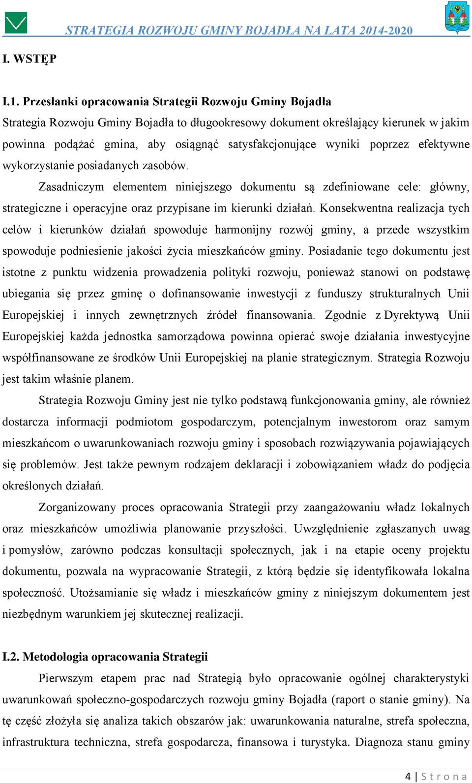 wyniki poprzez efektywne wykorzystanie posiadanych zasobów. Zasadniczym elementem niniejszego dokumentu są zdefiniowane cele: główny, strategiczne i operacyjne oraz przypisane im kierunki działań.