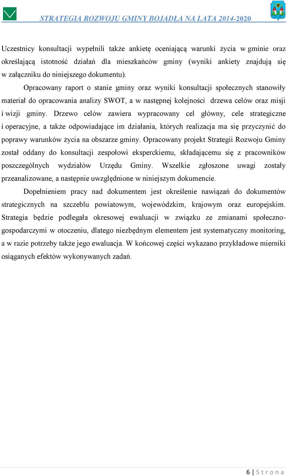 Drzewo celów zawiera wypracowany cel główny, cele strategiczne i operacyjne, a także odpowiadające im działania, których realizacja ma się przyczynić do poprawy warunków życia na obszarze gminy.