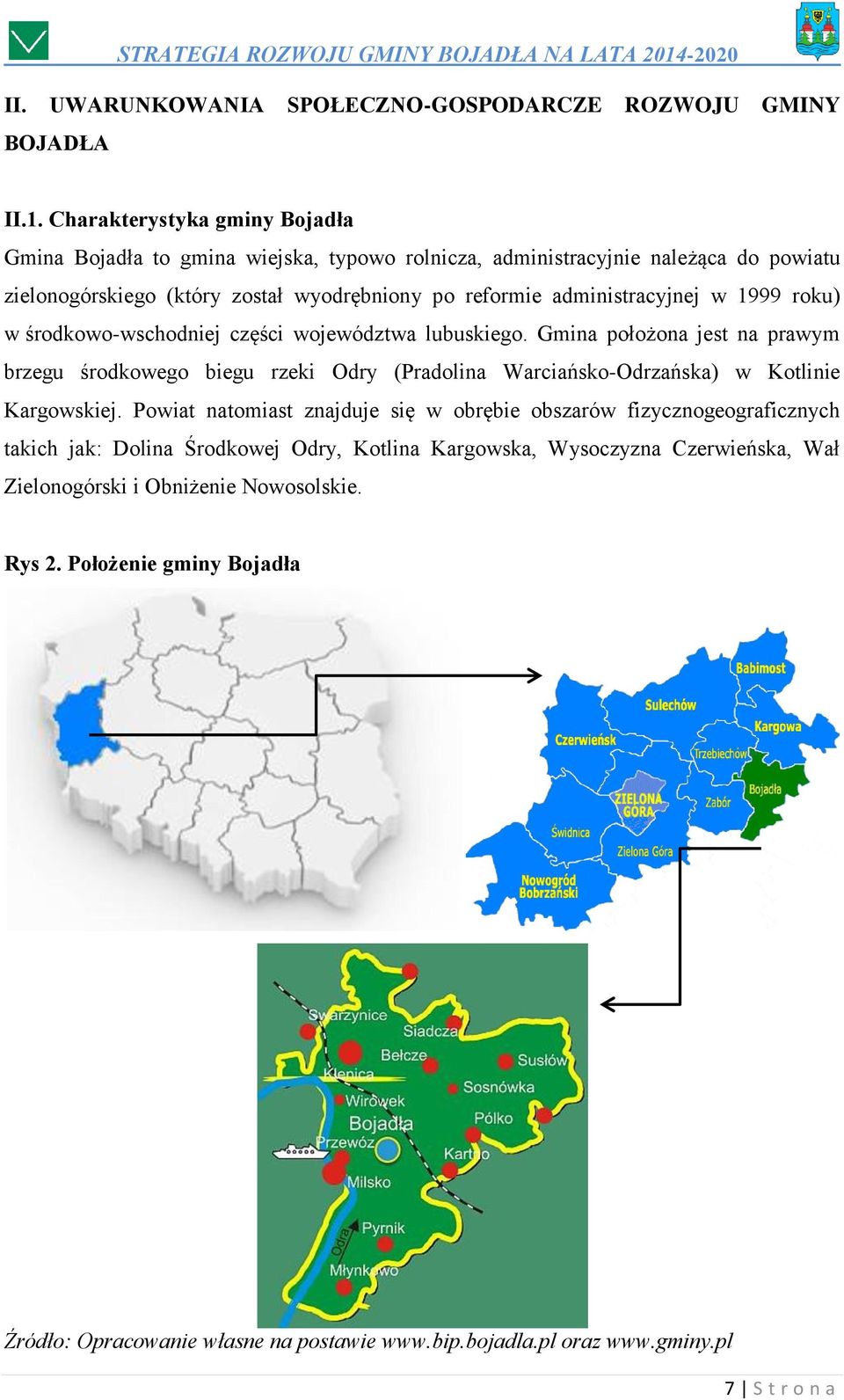 w 1999 roku) w środkowo-wschodniej części województwa lubuskiego. Gmina położona jest na prawym brzegu środkowego biegu rzeki Odry (Pradolina Warciańsko-Odrzańska) w Kotlinie Kargowskiej.