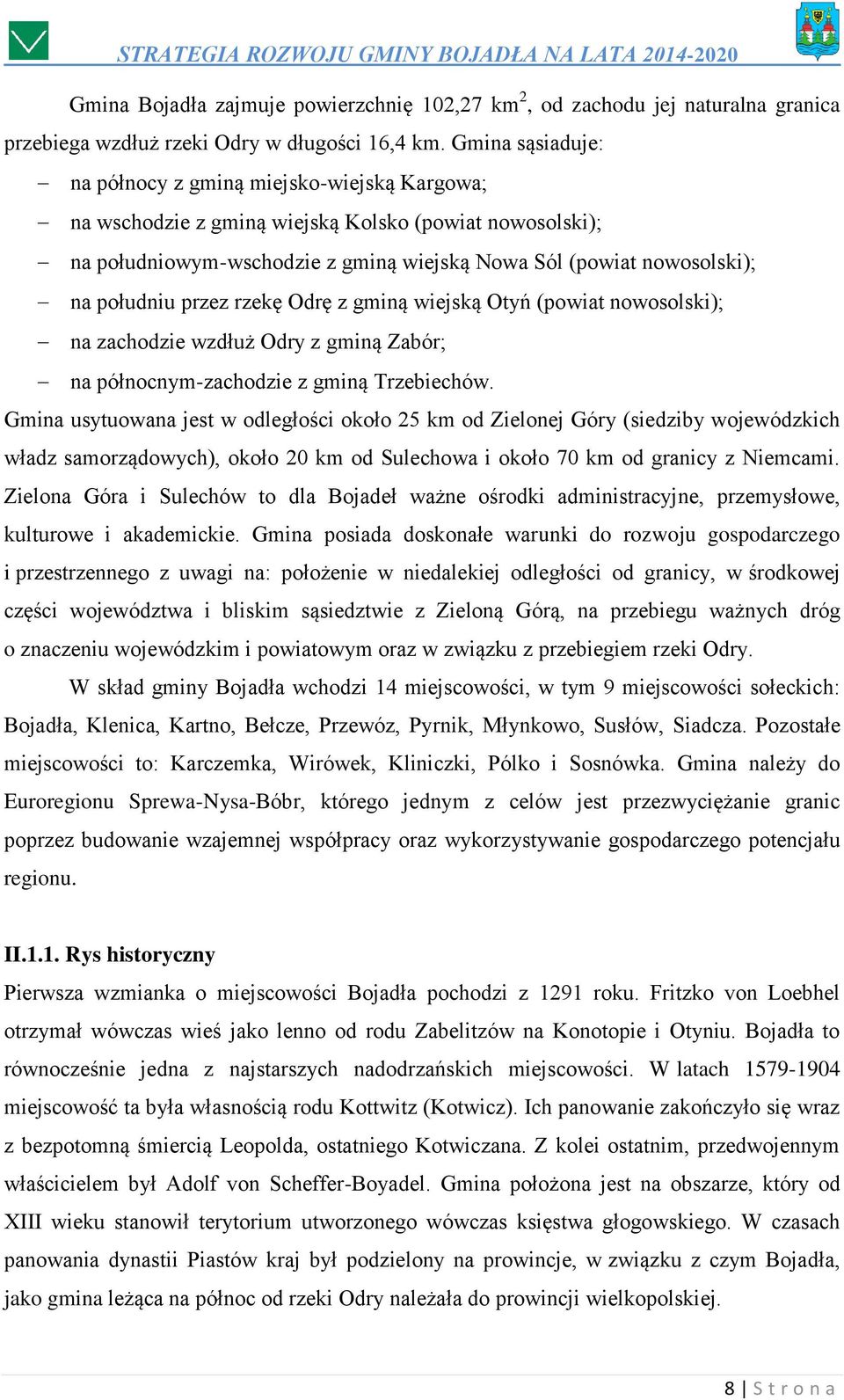południu przez rzekę Odrę z gminą wiejską Otyń (powiat nowosolski); na zachodzie wzdłuż Odry z gminą Zabór; na północnym-zachodzie z gminą Trzebiechów.