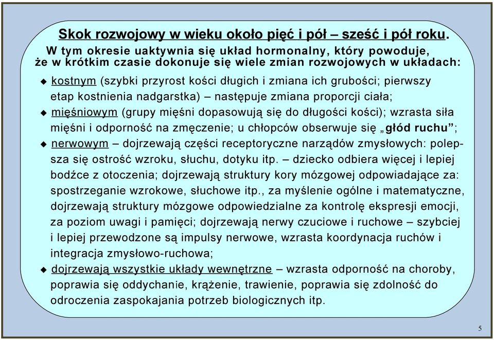 pierwszy etap kostnienia nadgarstka) następuje zmiana proporcji ciała; mięśniowym (grupy mięśni dopasowują się do długości kości); wzrasta siła mięśni i odporność na zmęczenie; u chłopców obserwuje