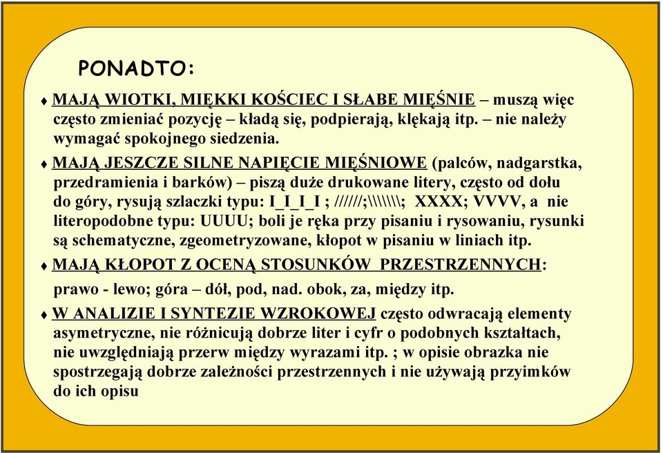 nie literopodobne typu: UUUU; boli je ręka przy pisaniu i rysowaniu, rysunki są schematyczne, zgeometryzowane, kłopot w pisaniu w liniach itp.