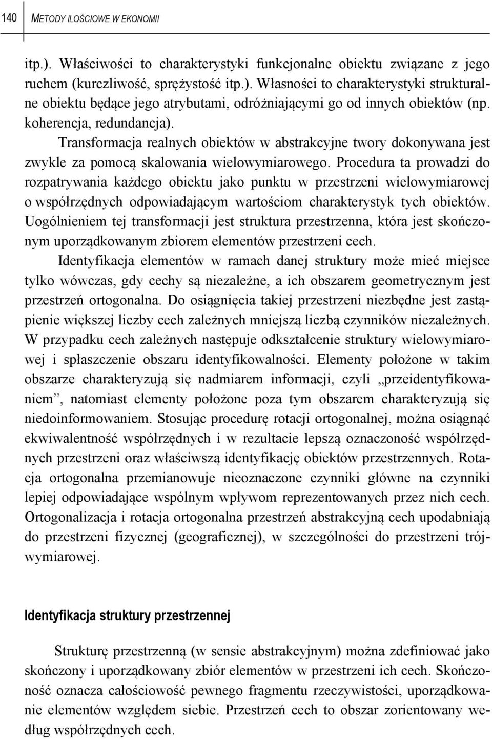 Procedura a prowadzi do rozparywania każdego obieku jako punku w przesrzeni wielowymiarowej o współrzędnych odpowiadającym warościom charakerysyk ych obieków.