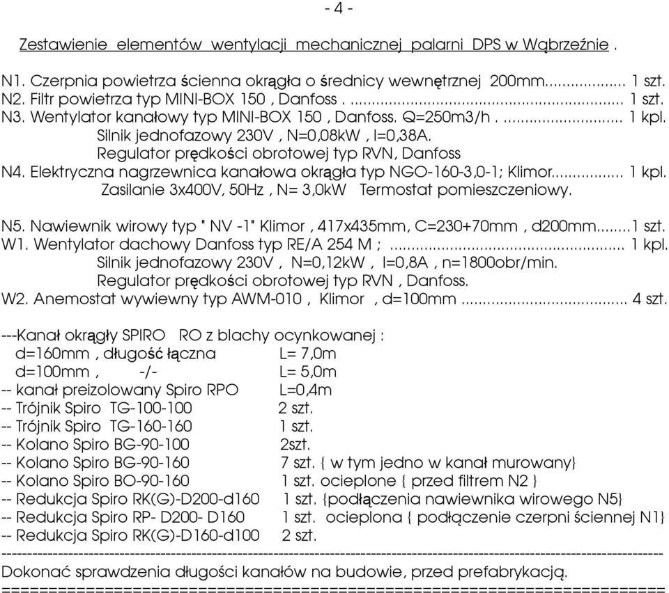 Regulator prędkości obrotowej typ RVN, Danfoss N4. Elektryczna nagrzewnica kanałowa okrągła typ NGO-160-3,0-1; Klimor... 1 kpl. Zasilanie 3x400V, 50Hz, N= 3,0kW Termostat pomieszczeniowy. N5.