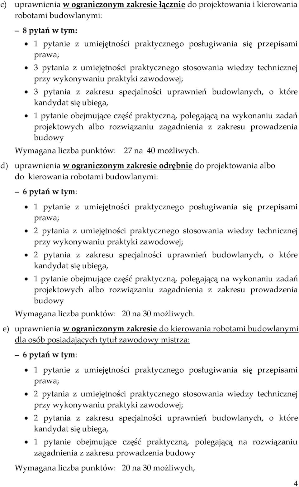 d) uprawnienia w ograniczonym zakresie odrębnie do projektowania albo do kierowania 1 pytanie z umiejętności praktycznego posługiwania się przepisami 2 pytania z umiejętności praktycznego stosowania