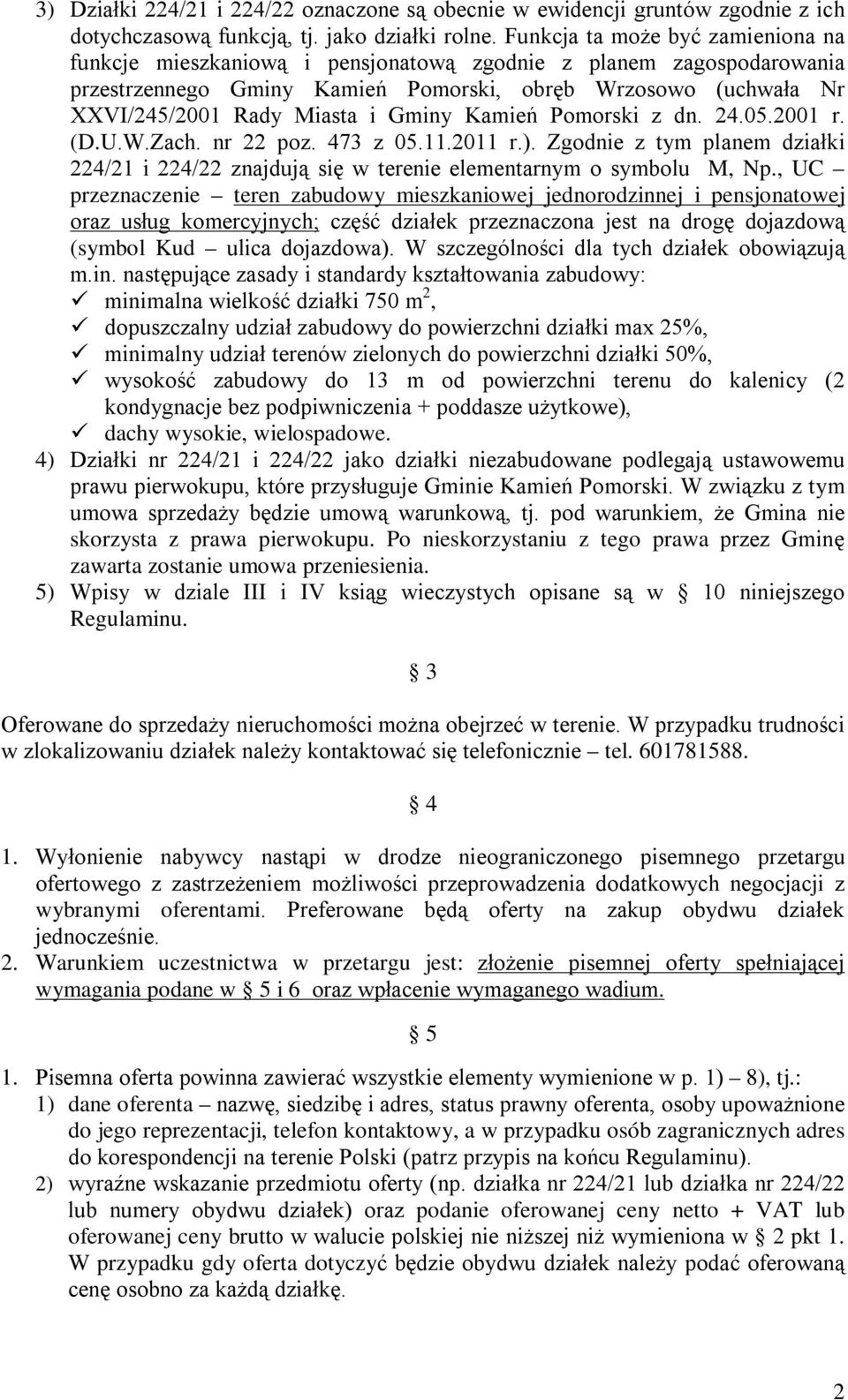 Gminy Kamień Pomorski z dn. 24.05.2001 r. (D.U.W.Zach. nr 22 poz. 473 z 05.11.2011 r.). Zgodnie z tym planem działki 224/21 i 224/22 znajdują się w terenie elementarnym o symbolu M, Np.