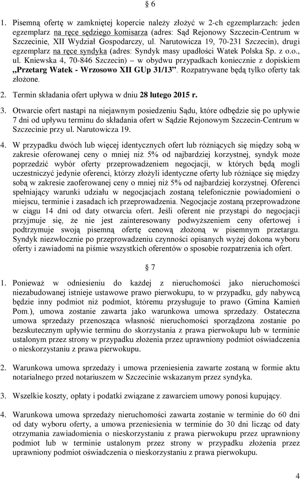 Kniewska 4, 70-846 Szczecin) w obydwu przypadkach koniecznie z dopiskiem Przetarg Watek - Wrzosowo XII GUp 31/13. Rozpatrywane będą tylko oferty tak złożone. 2.