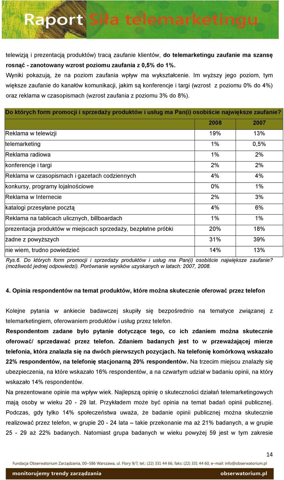 Im wyższy jego poziom, tym większe zaufanie do kanałów komunikacji, jakim są konferencje i targi (wzrost z poziomu 0% do 4%) oraz reklama w czasopismach (wzrost zaufania z poziomu 3% do 8%).