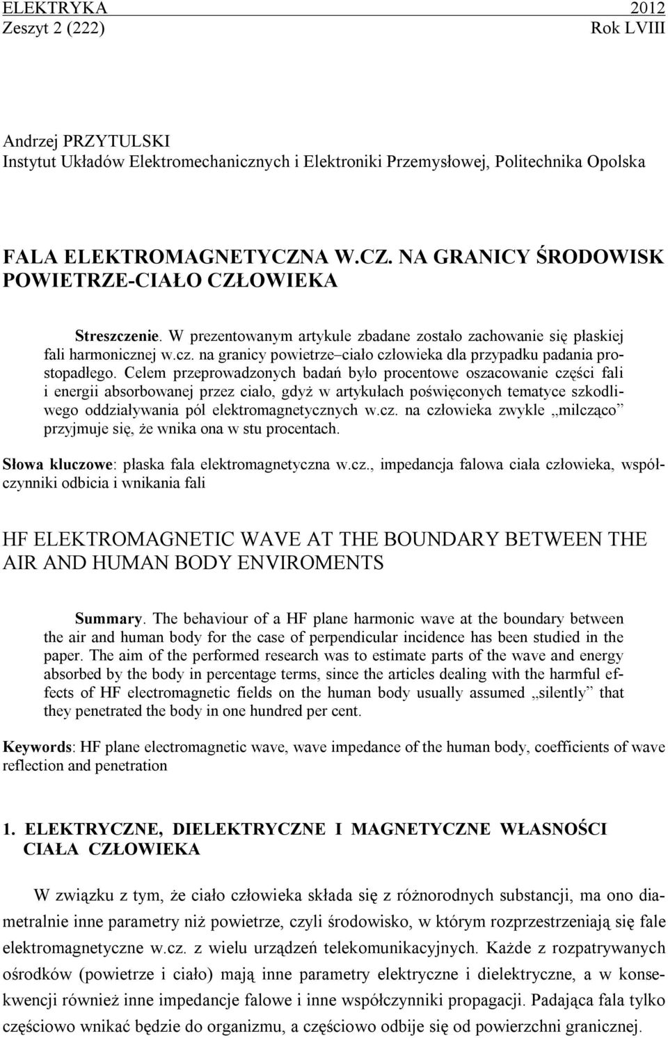 Celem przeprowadzonych badań było procentowe oszacowanie części fali i energii absorbowanej przez ciało, gdyż w artykułach poświęconych tematyce szkodliwego oddziaływania pól elektromagnetycznych w.