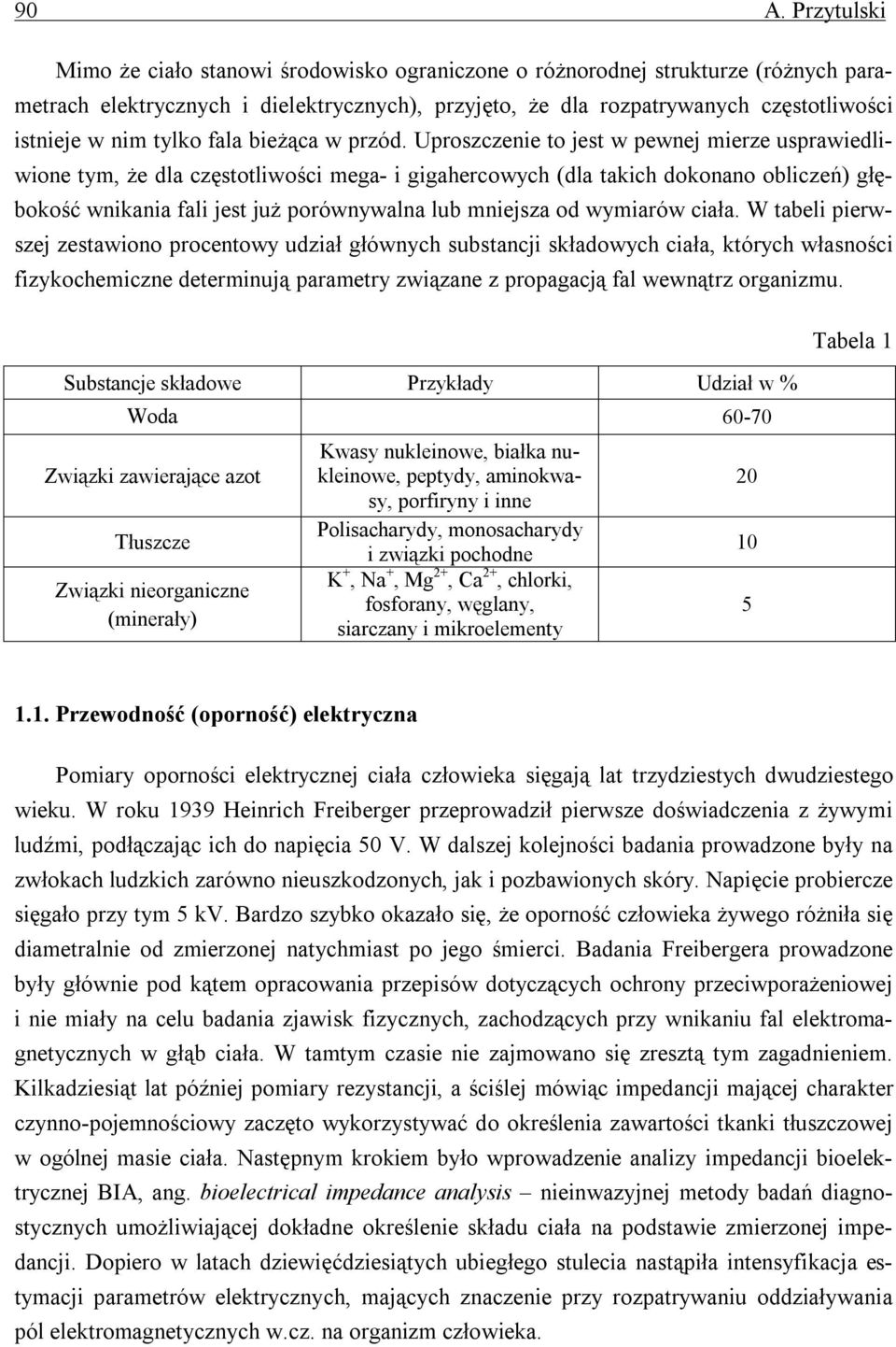 Uproszczenie to jest w pewnej mierze usprawiedliwione tym, że dla częstotliwości mega- i gigahercowych (dla takich dokonano obliczeń) głębokość wnikania fali jest już porównywalna lub mniejsza od