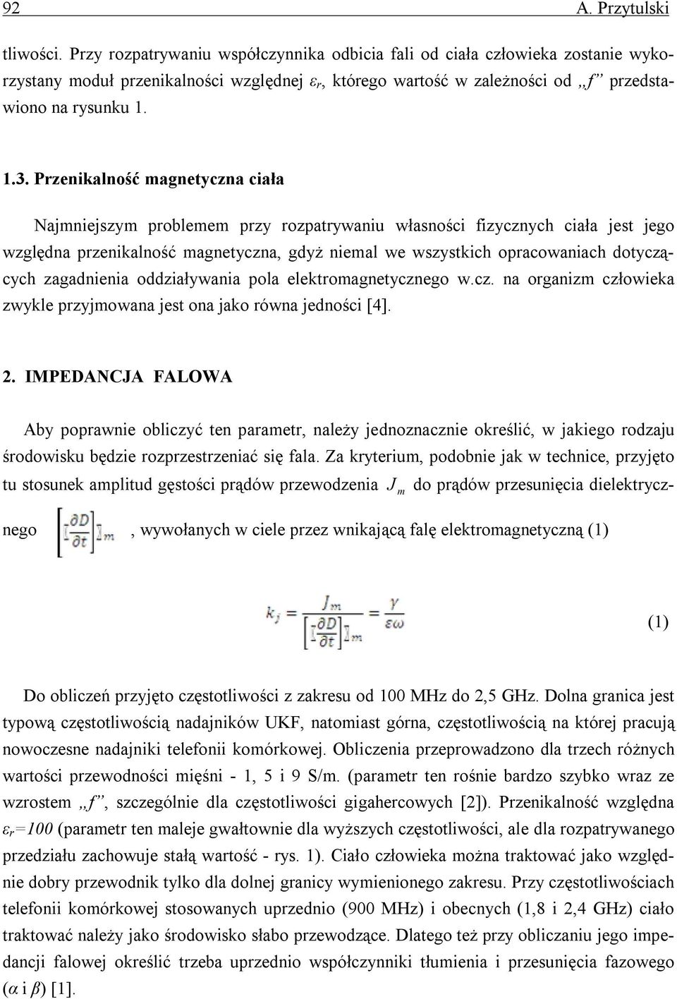 Przenikalność magnetyczna ciała Najmniejszym problemem przy rozpatrywaniu własności fizycznych ciała jest jego względna przenikalność magnetyczna, gdyż niemal we wszystkich opracowaniach dotyczących