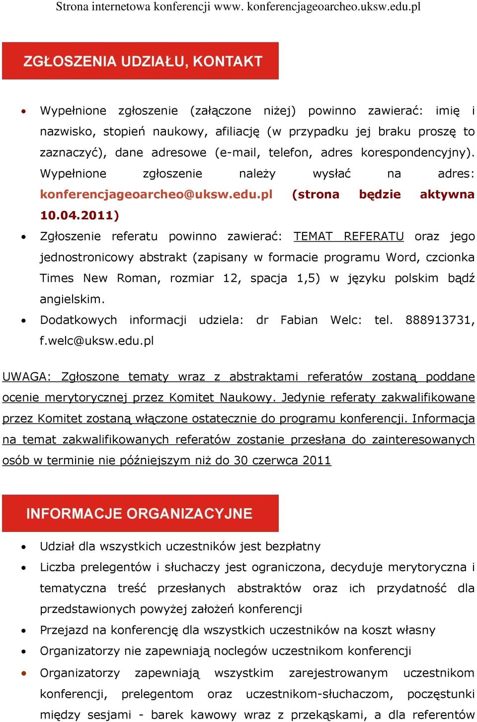 2011) Zgłoszenie referatu powinno zawierać: TEMAT REFERATU oraz jego jednostronicowy abstrakt (zapisany w formacie programu Word, czcionka Times New Roman, rozmiar 12, spacja 1,5) w języku polskim