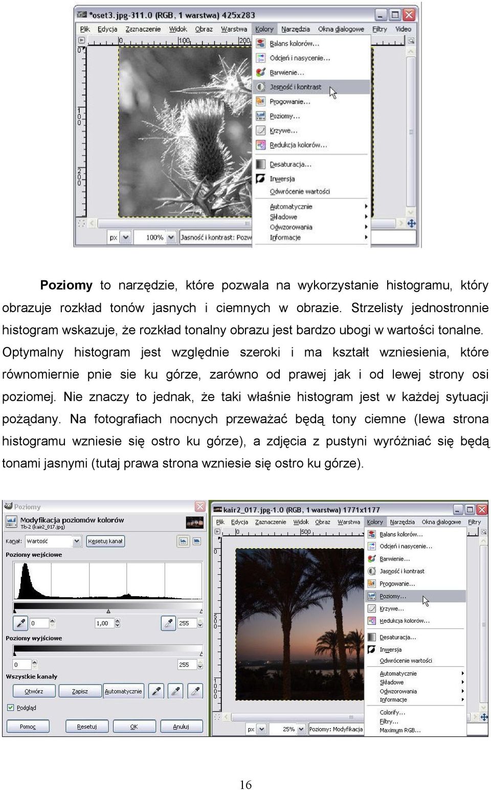 Optymalny histogram jest względnie szeroki i ma kształt wzniesienia, które równomiernie pnie sie ku górze, zarówno od prawej jak i od lewej strony osi poziomej.