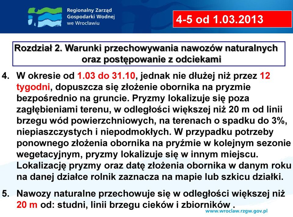 Pryzmy lokalizuje się poza zagłębieniami terenu, w odległości większej niż 20 m od linii brzegu wód powierzchniowych, na terenach o spadku do 3%, niepiaszczystych i niepodmokłych.