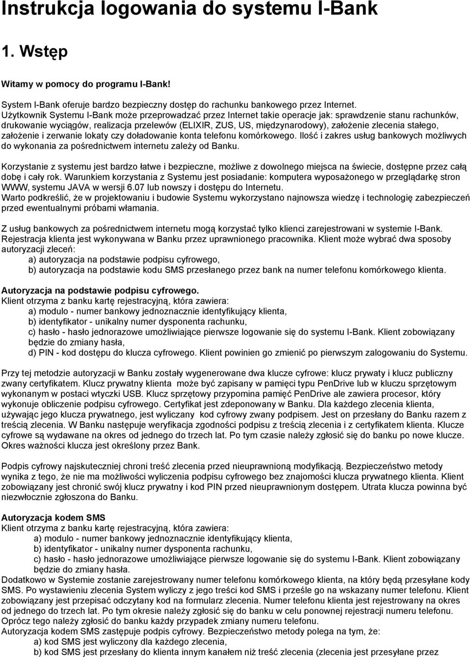 zlecenia stałego, założenie i zerwanie lokaty czy doładowanie konta telefonu komórkowego. Ilość i zakres usług bankowych możliwych do wykonania za pośrednictwem internetu zależy od Banku.