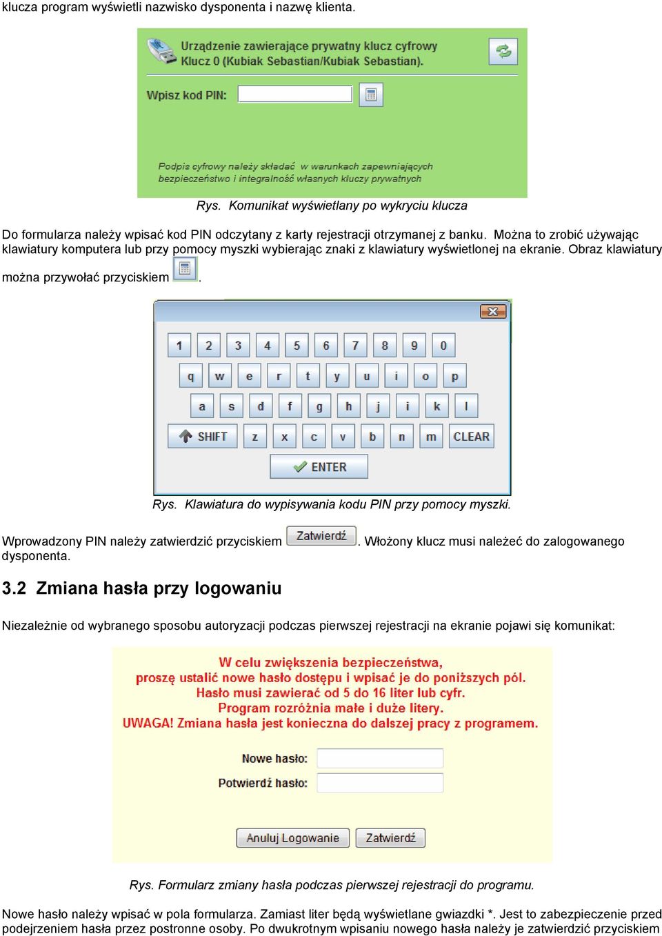 Klawiatura do wypisywania kodu PIN przy pomocy myszki. Wprowadzony PIN należy zatwierdzić przyciskiem dysponenta.. Włożony klucz musi należeć do zalogowanego 3.