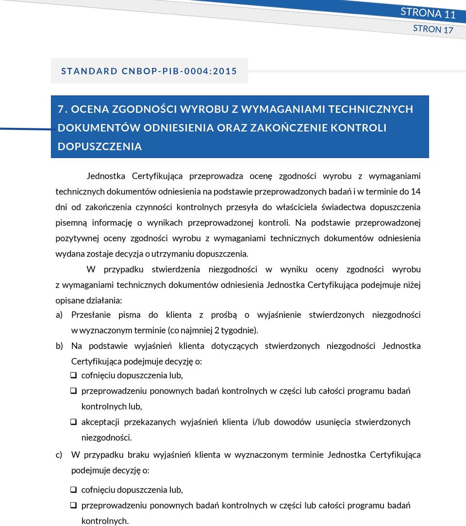 przeprowadzonej kontroli. Na podstawie przeprowadzonej pozytywnej oceny zgodności wyrobu z wymaganiami technicznych dokumentów odniesienia wydana zostaje decyzja o utrzymaniu.