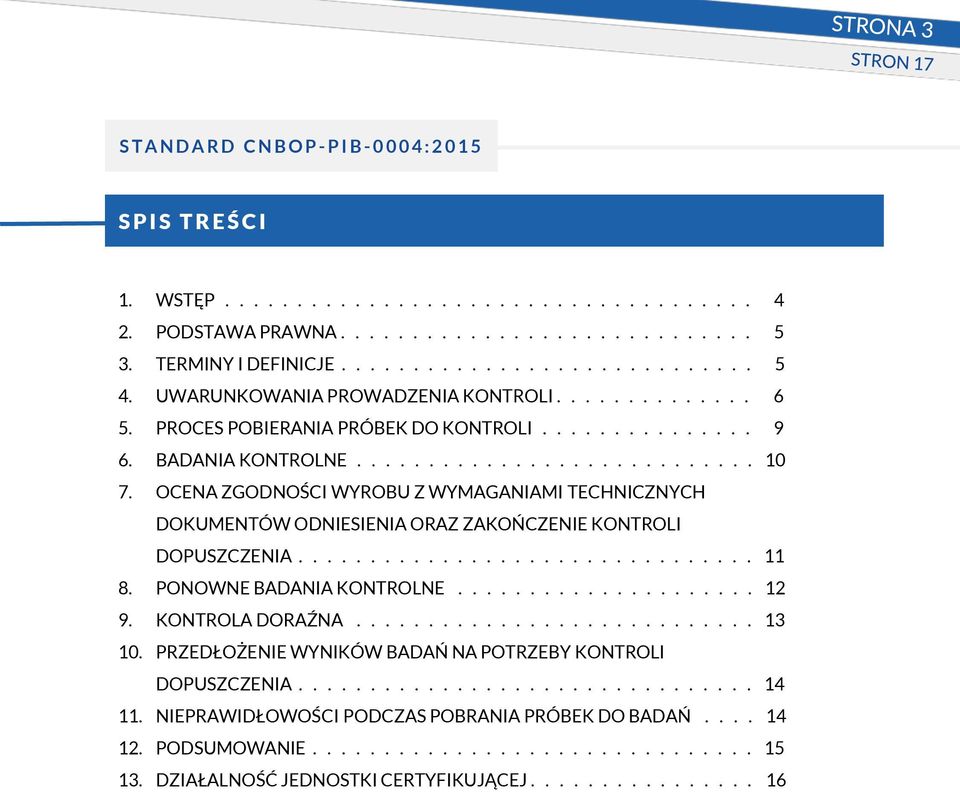 OCENA ZGODNOŚCI WYROBU Z WYMAGANIAMI TECHNICZNYCH DOKUMENTÓW ODNIESIENIA ORAZ ZAKOŃCZENIE KONTROLI DOPUSZCZENIA................................ 11 8. PONOWNE BADANIA KONTROLNE..................... 12 9.