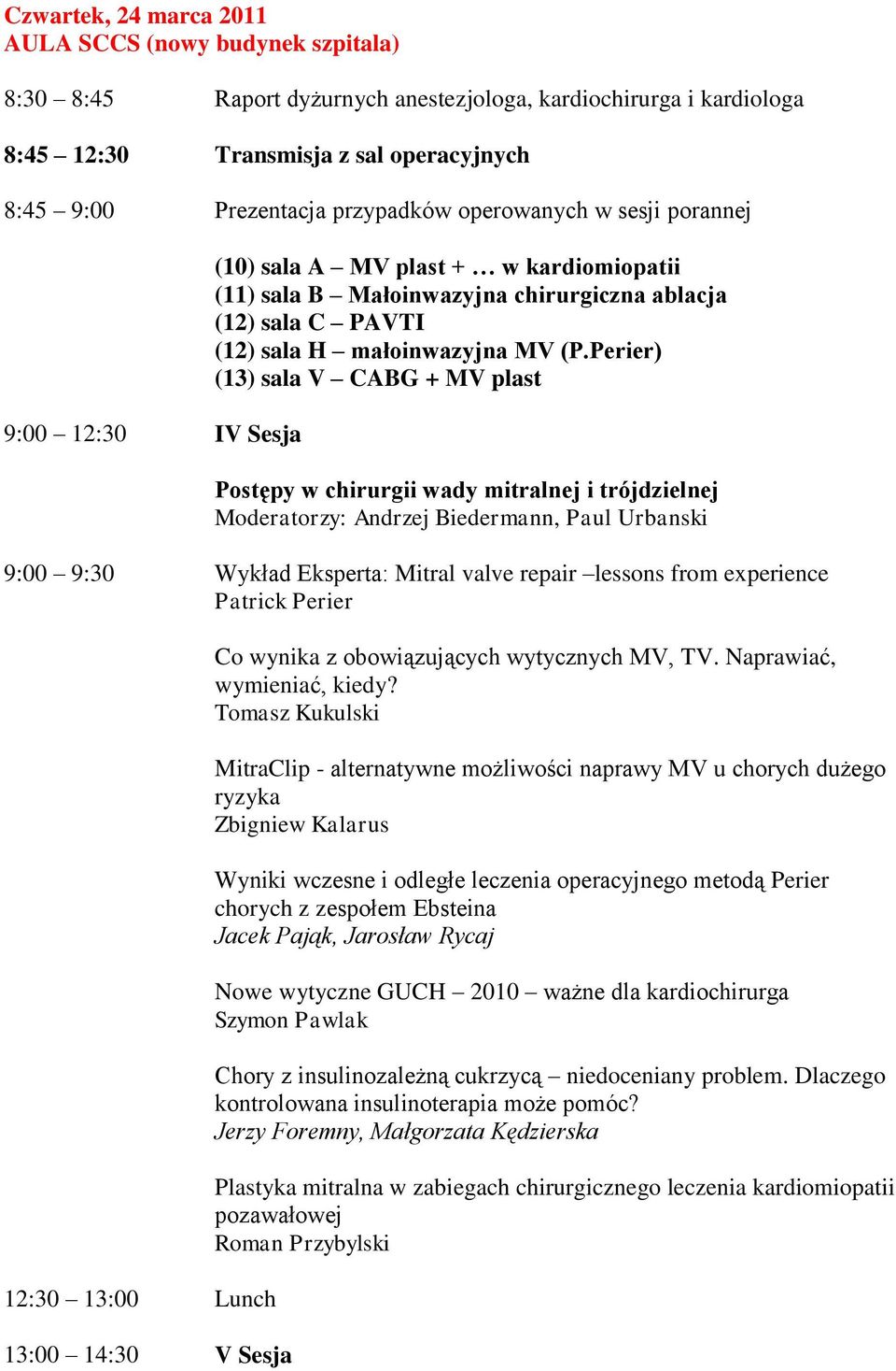 Perier) (13) sala V CABG + MV plast Postępy w chirurgii wady mitralnej i trójdzielnej Moderatorzy: Andrzej Biedermann, Paul Urbanski 9:00 9:30 Wykład Eksperta: Mitral valve repair lessons from