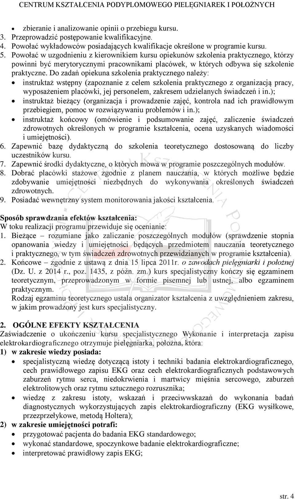 Do zadań opiekuna szkolenia praktycznego należy: instruktaż wstępny (zapoznanie z celem szkolenia praktycznego z organizacją pracy, wyposażeniem placówki, jej personelem, zakresem udzielanych