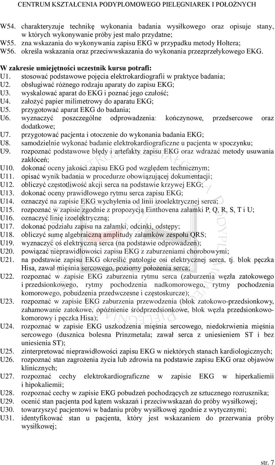 W zakresie umiejętności uczestnik kursu potrafi: U1. stosować podstawowe pojęcia elektrokardiografii w praktyce badania; U2. obsługiwać różnego rodzaju aparaty do zapisu EKG; U3.