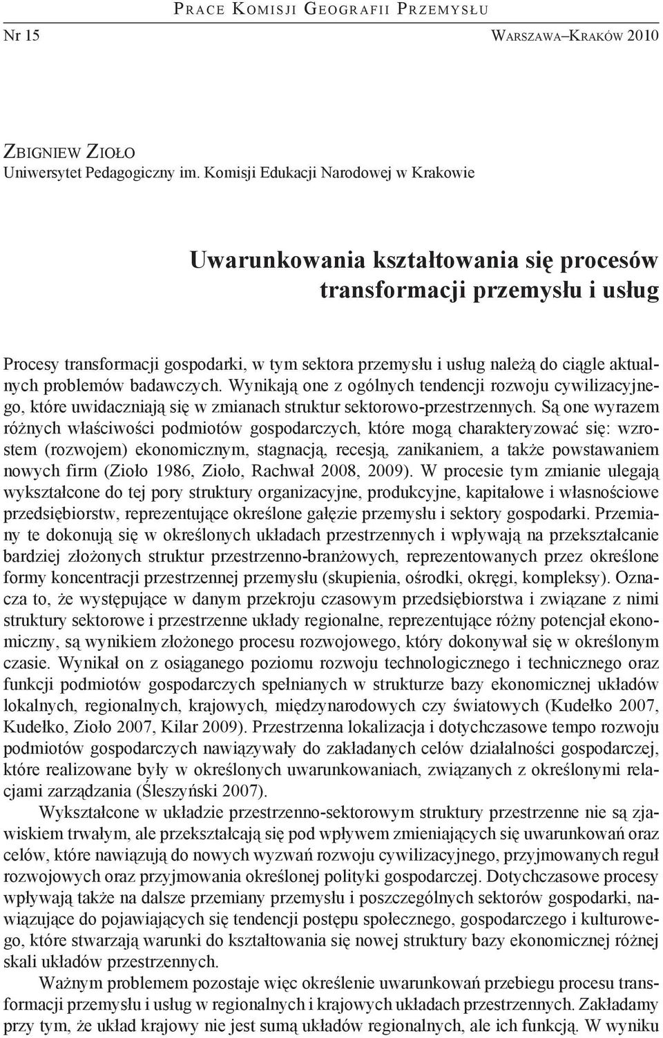 aktualnych problemów badawczych. Wynikają one z ogólnych tendencji rozwoju cywilizacyjnego, które uwidaczniają się w zmianach struktur sektorowo-przestrzennych.