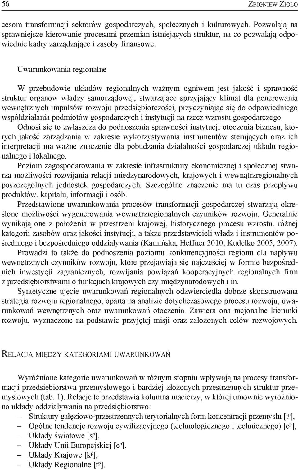 Uwarunkowania regionalne W przebudowie układów regionalnych ważnym ogniwem jest jakość i sprawność struktur organów władzy samorządowej, stwarzające sprzyjający klimat dla generowania wewnętrznych
