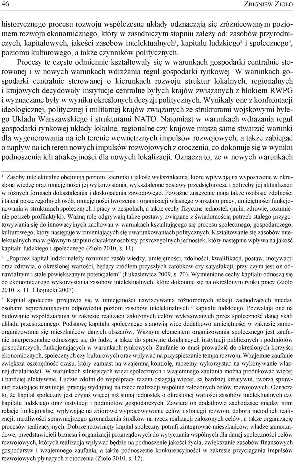 Procesy te często odmiennie kształtowały się w warunkach gospodarki centralnie sterowanej i w nowych warunkach wdrażania reguł gospodarki rynkowej.