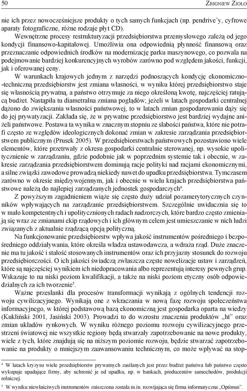 Umożliwia ona odpowiednią płynność finansową oraz przeznaczanie odpowiednich środków na modernizację parku maszynowego, co pozwala na podejmowanie bardziej konkurencyjnych wyrobów zarówno pod