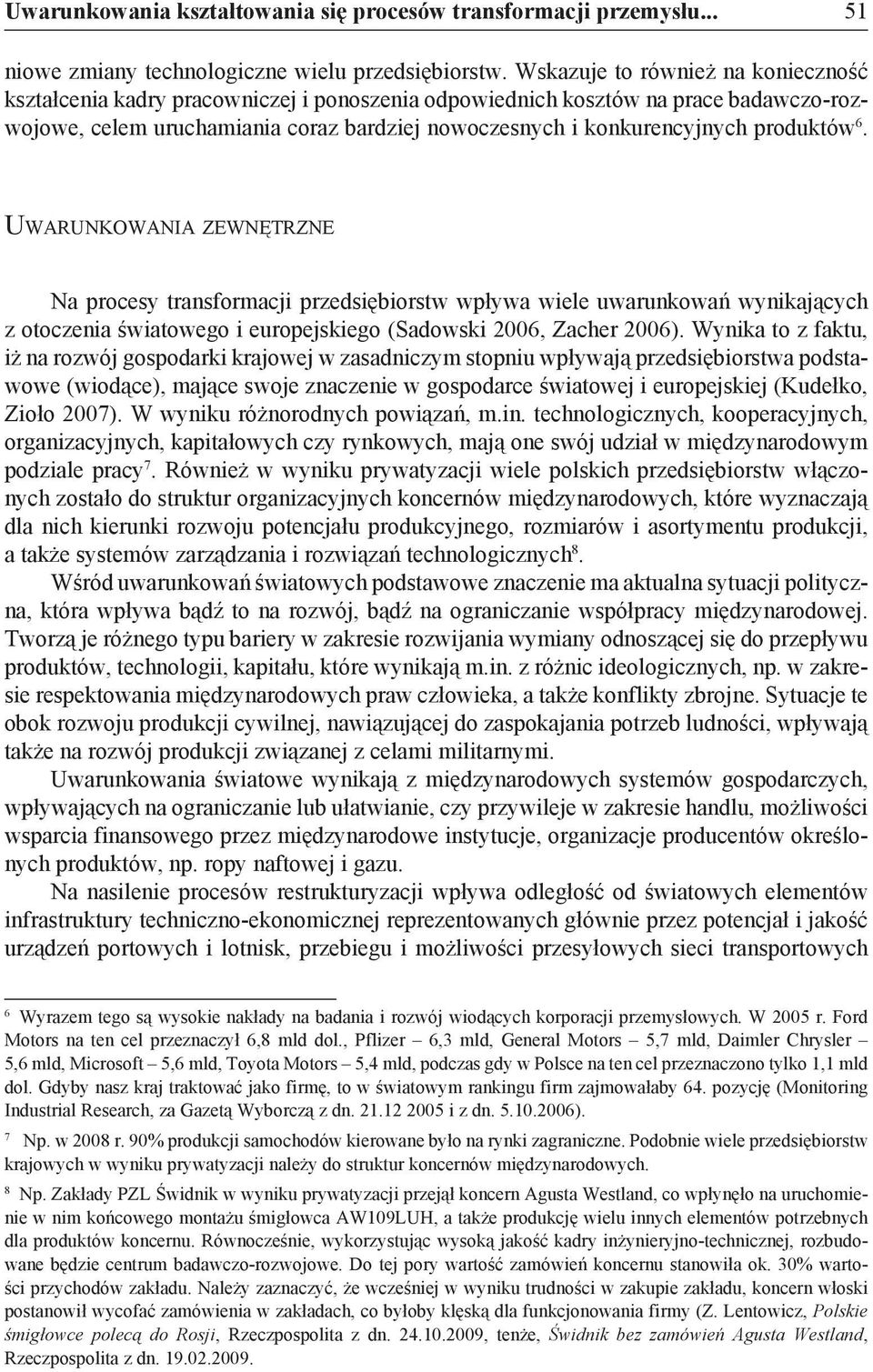 produktów 6. Uwarunkowania zewnętrzne Na procesy transformacji przedsiębiorstw wpływa wiele uwarunkowań wynikających z otoczenia światowego i europejskiego (Sadowski 2006, Zacher 2006).