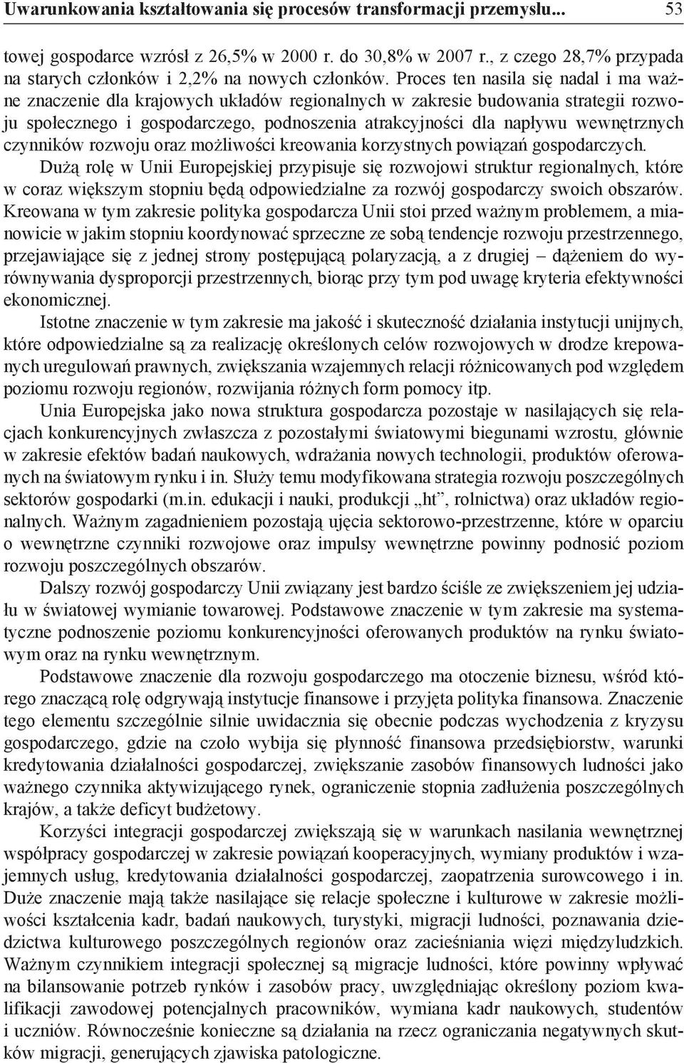 Proces ten nasila się nadal i ma ważne znaczenie dla krajowych układów regionalnych w zakresie budowania strategii rozwoju społecznego i gospodarczego, podnoszenia atrakcyjności dla napływu